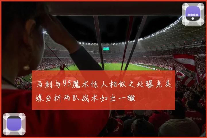 马刺与95魔术惊人相似之处曝光美媒分析两队战术如出一辙
