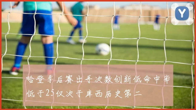 哈登季后赛出手次数创新低命中率低于25仅次于库西历史第二